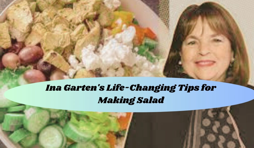 Salad ! Ina Garten's Life-Changing Tips for Making Salad!